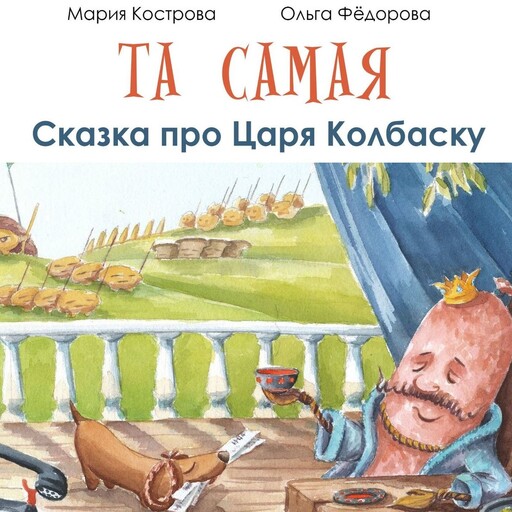 Та самая сказка про Царя Колбаску, Мария Кострова, Ольга Фёдорова