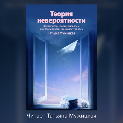 Теория невероятности. Как мечтать, чтобы сбывалось, как планировать, чтобы достигалось