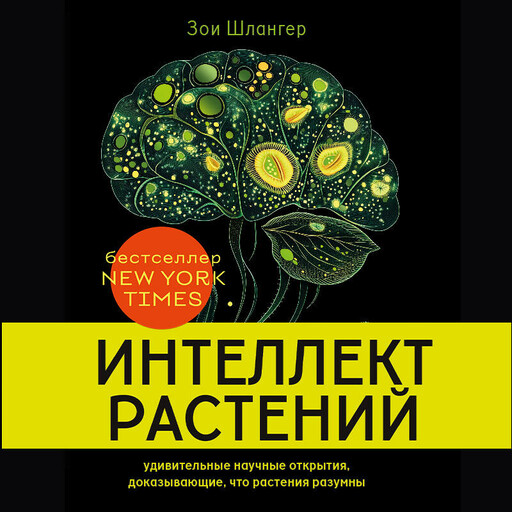 Интеллект растений. Удивительные научные открытия, доказывающие, что растения разумны, Зои Шлангер