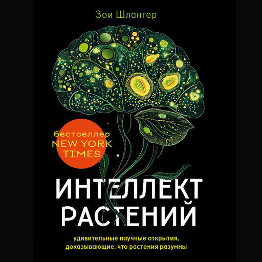 Интеллект растений. Удивительные научные открытия, доказывающие, что растения разумны, Зои Шлангер