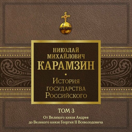 История государства Российского. Том 3. От Великого князя Андрея до Великого князя Георгия II Всеволодовича