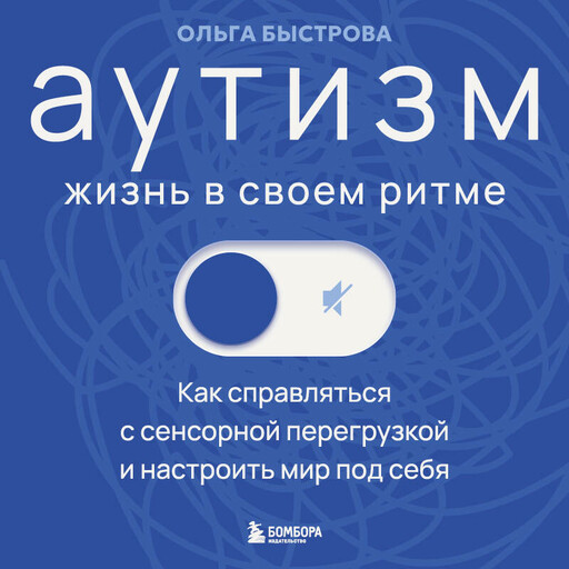 Аутизм: жизнь в своем ритме. Как справляться с сенсорной перегрузкой и настроить мир под себя