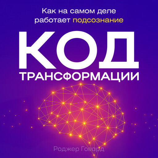 Код трансформации. Как на самом деле работает подсознание