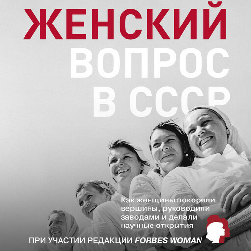 Женский вопрос в СССР: Как женщины покоряли вершины, руководили заводами и делали научные открытия