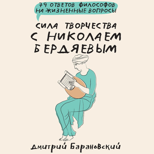 Сила творчества с Николаем Бердяевым: 79 ответов философов на жизненные вопросы, Дмитрий Барановский