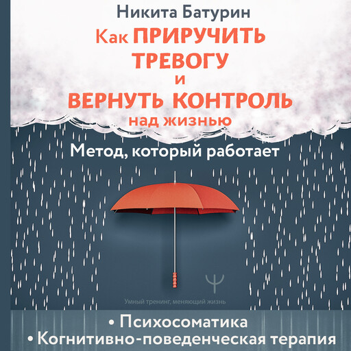 Как приручить тревогу и вернуть контроль над жизнью. Метод, который работает, Никита Батурин