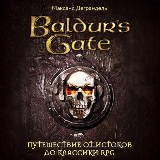 Baldur's Gate. Путешествие от истоков до классики RPG, Максанс Деграндель