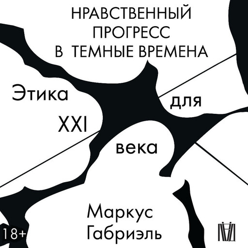 Нравственный прогресс в темные времена. Этика для XXI века, Маркус Габриэль