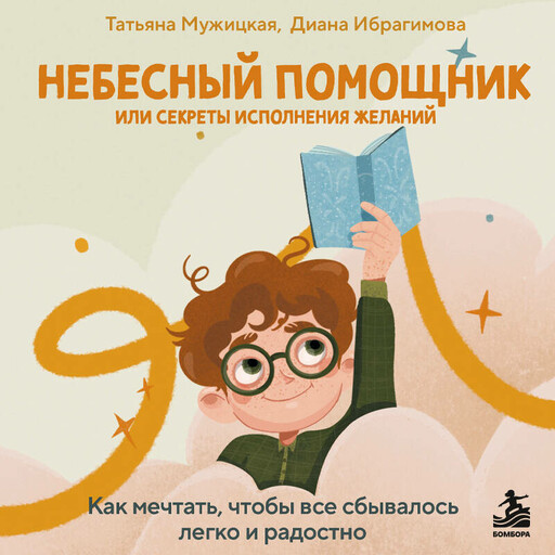 Небесный помощник, или Секреты исполнения желаний. Как мечтать, чтобы все сбывалось легко и радостно
