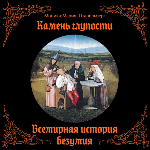 Камень глупости: Всемирная история безумия