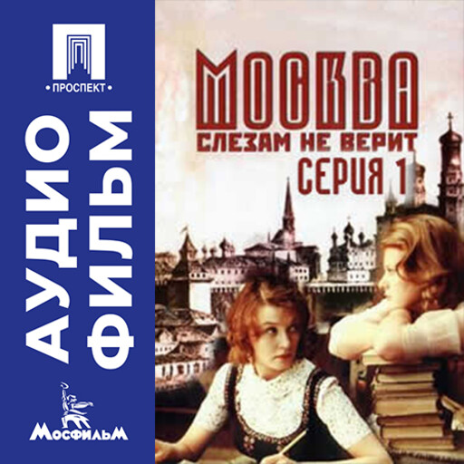 Москва слезам не верит. Серия 1 - аудиофильм