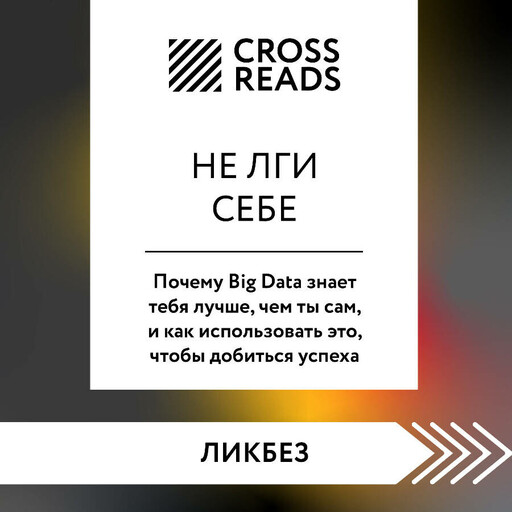 Саммари книги "Не лги себе. Почему Big Data знает тебя лучше, чем ты сам, и как использовать это, чтобы добиться успеха"