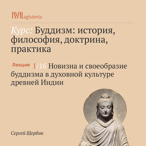 Лекция 1: Новизна и своеобразие буддизма в духовной культуре древней Индии, Сергей Щербак