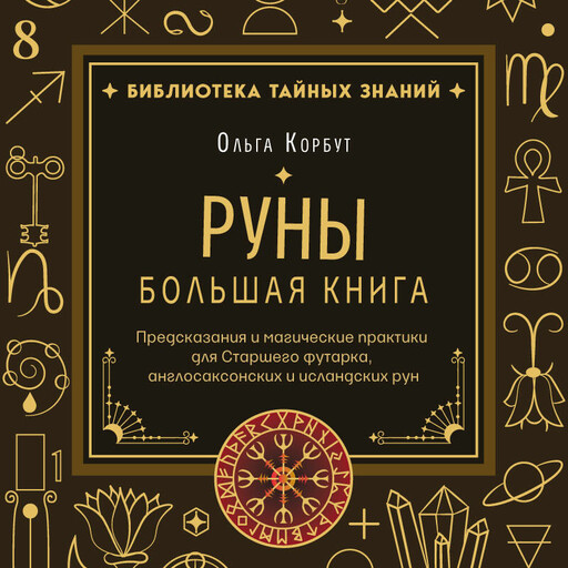 Руны. Большая книга. Предсказания и магические практики для Старшего футарка, англосаксонских и исландских рун