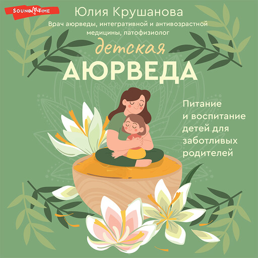 Детская аюрведа. Питание и воспитание детей для заботливых родителей, Крушанова Юлия