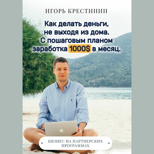 Как делать деньги, не выходя из дома. С пошаговым планом заработка 1000$ в месяц
