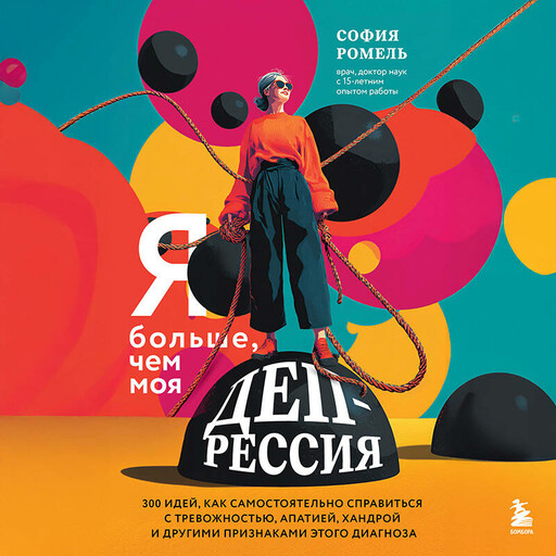 Я больше, чем моя депрессия. 300 идей, как самостоятельно справиться с тревожностью, апатией, хандрой и другими признаками этого диагноза