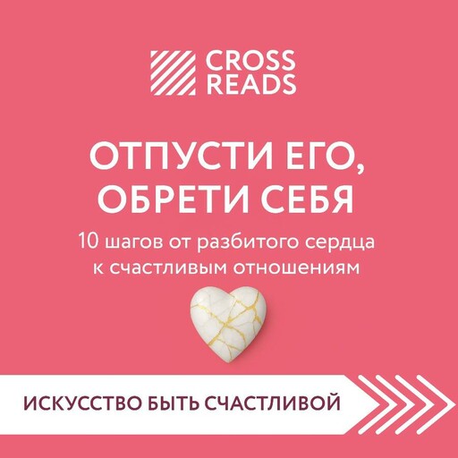 Саммари книги "Отпусти его, обрети себя. 10 шагов от разбитого сердца к счастливым отношениям"