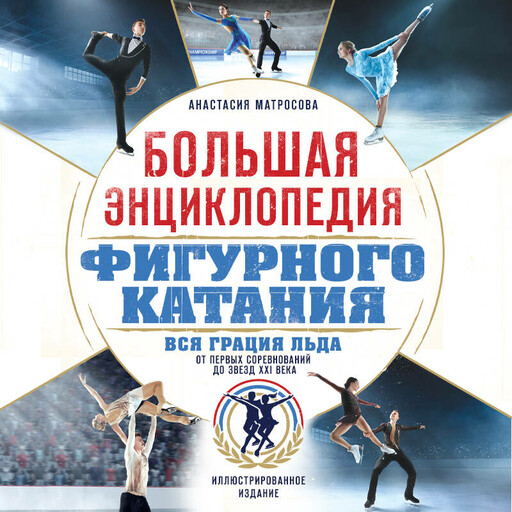Большая энциклопедия фигурного катания. Вся грация льда. От первых соревнований до звезд XXI века