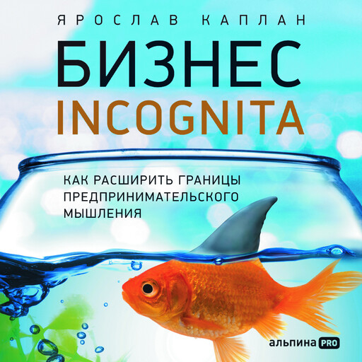 Бизнес incognita: Как расширить границы предпринимательского мышления, Ярослав Каплан