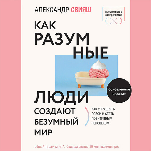 Как разумные люди создают безумный мир. Обновленное издание, Александр Свияш