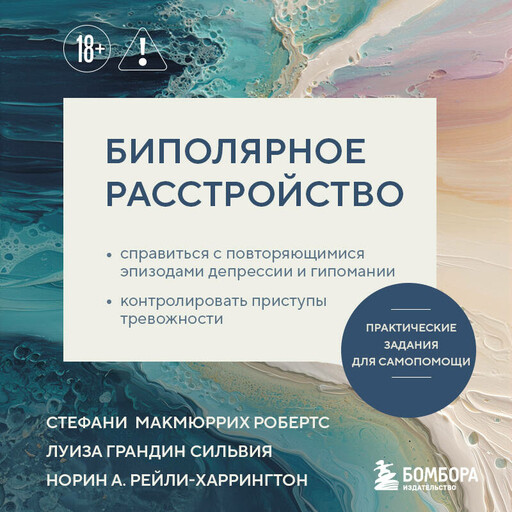 Биполярное расстройство. Практические задания для самопомощи. Справиться с повторяющимися эпизодами депрессии и гипомании, контролировать приступы ...