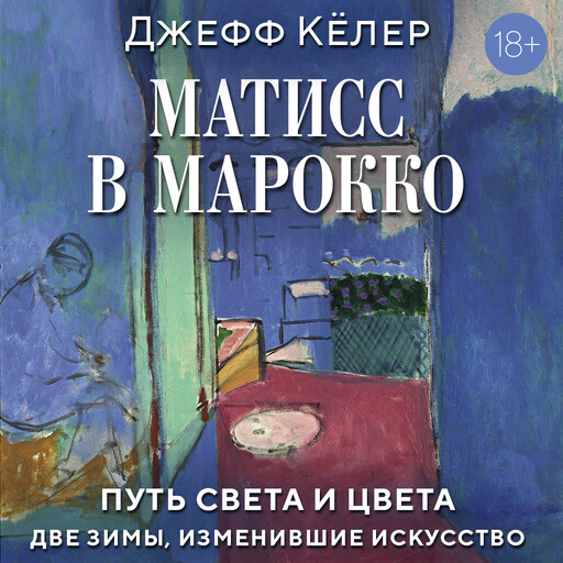 Матисс в Марокко. Путь света и цвета: две зимы, изменившие искусство