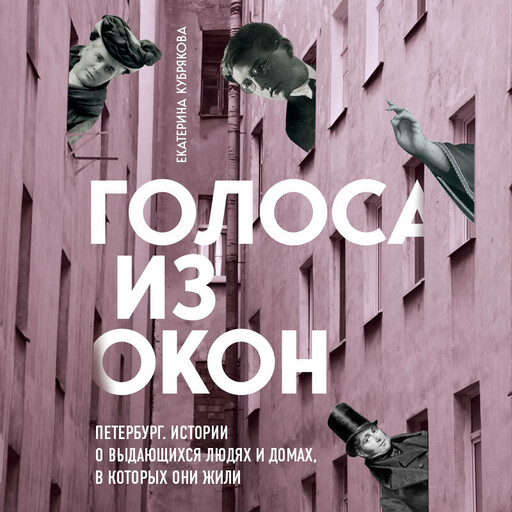 Голоса из окон: Петербург. Истории о выдающихся людях и домах, в которых они жили