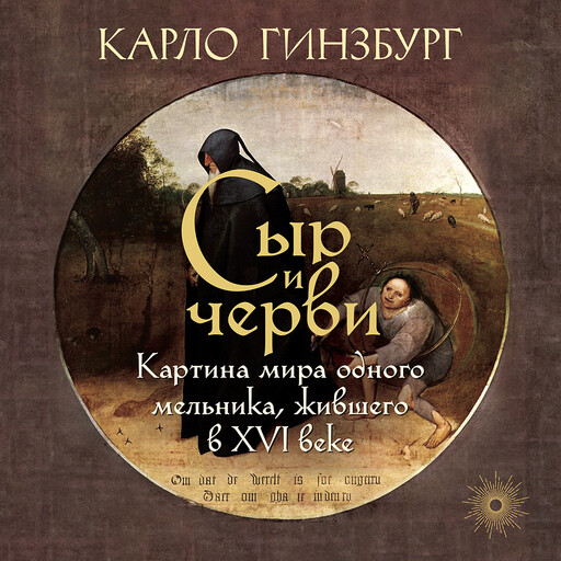 Сыр и черви. Картина мира одного мельника жившего в XVI веке