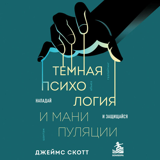 Темная психология и манипуляции. Нападай и защищайся