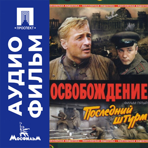 Освобождение. Фильм 5. Последний штурм - аудиофильм