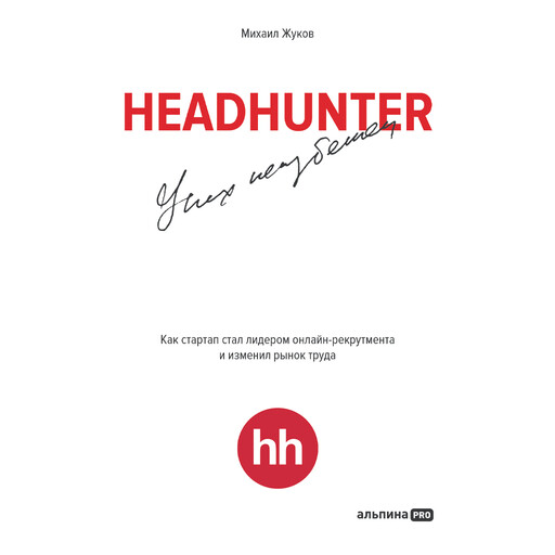 HeadHunter. Успех неизбежен. Как стартап стал лидером онлайн-рекрутмента и изменил рынок труда, Михаил Жуков