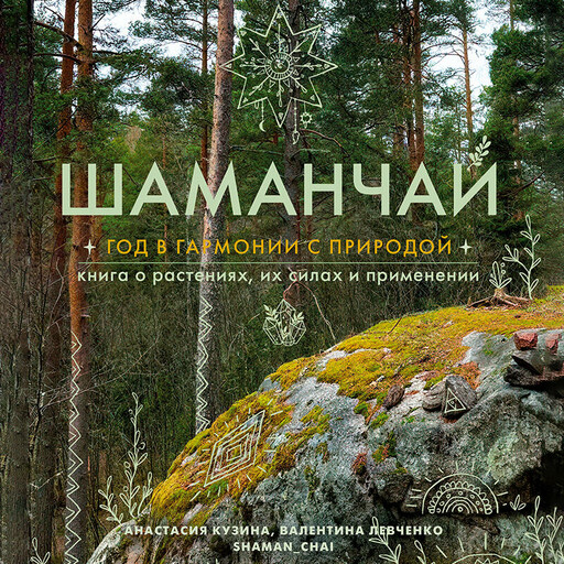 Шаманчай: год в гармонии с природой. Книга о растениях, их силах и применении