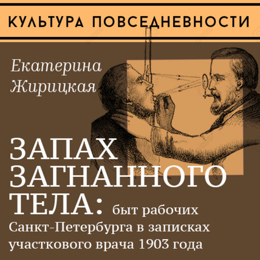 Запах загнанного тела: быт рабочих Санкт-Петербурга в записках участкового врача 1903 года, Екатерина Жирицкая