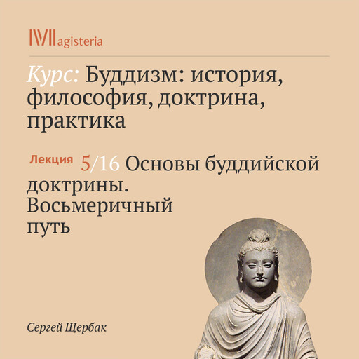 Лекция 5: Основы буддийской доктрины. Восьмеричный путь, Сергей Щербак