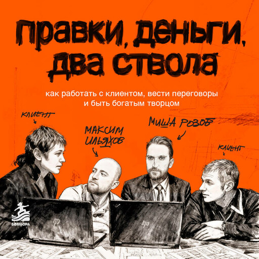 Правки, деньги, два ствола. Как работать с клиентом, вести переговоры и быть богатым творцом