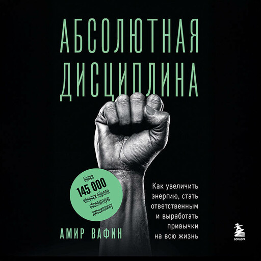 Абсолютная дисциплина. Как увеличить энергию, стать ответственным и выработать привычки на всю жизнь