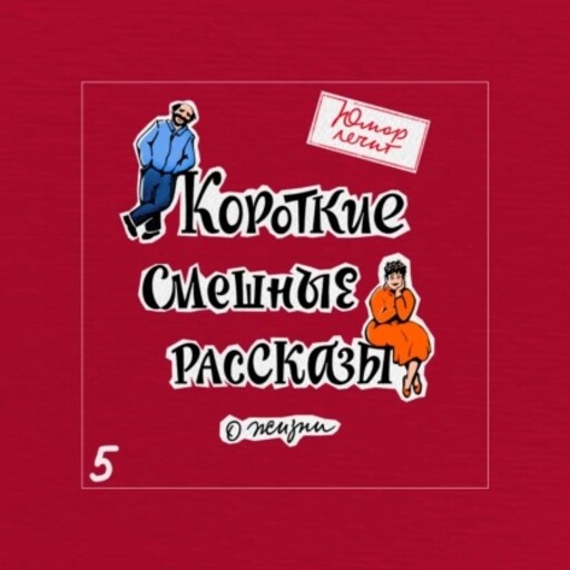 Короткие смешные рассказы о жизни 5, Николай Виноградов, Валеев Марат, Максим Лазарев, Виталий Медведь, Нина Левина, Милена Миллинткевич, Вера Прокопчук, Алла Французова, Глафира Знаменская, Марина Богатырёва