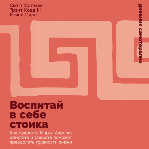 Воспитай в себе стоика: Как мудрость Марка Аврелия, Эпиктета и Сократа поможет преодолеть трудности жизни