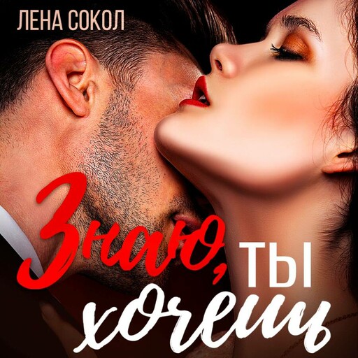 Знаю, ты хочешь, Лена Сокол