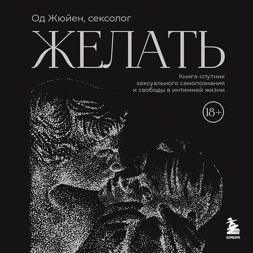 Желать. Книга-спутник сексуального самопознания и свободы в интимной жизни, Од Жюйен