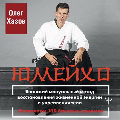 Юмейхо. Японский мануальный метод восстановления жизненной энергии и укрепления тела. Осваиваем 100 базовых приемов
