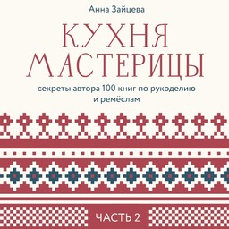 Кухня мастерицы: секреты автора 100 книг по рукоделию и ремёслам