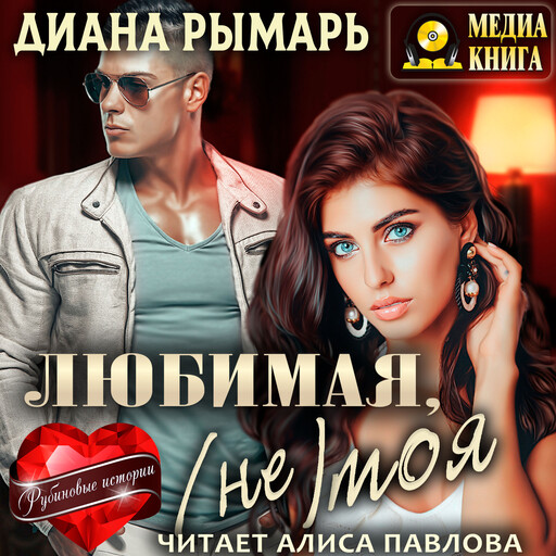 Любимая, (не) моя. Серия "Рубиновые истории". Книга #3.