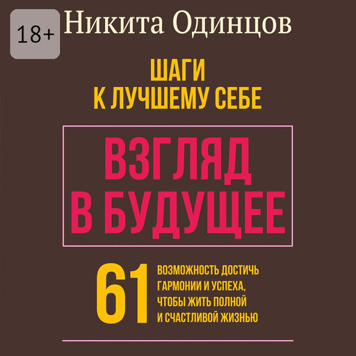 Взгляд в будущее: шаги к лучшему себе. 61 возможность достичь гармонии и успеха, чтобы жить полной и счастливой жизнью, Никита Одинцов