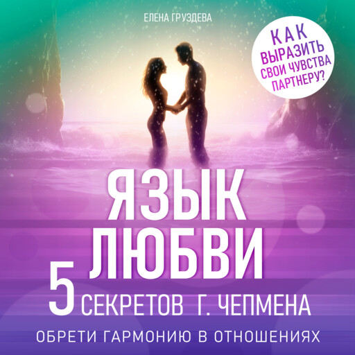Язык любви. Пять секретов Г. Чепмена. Обрети гармонию в отношениях