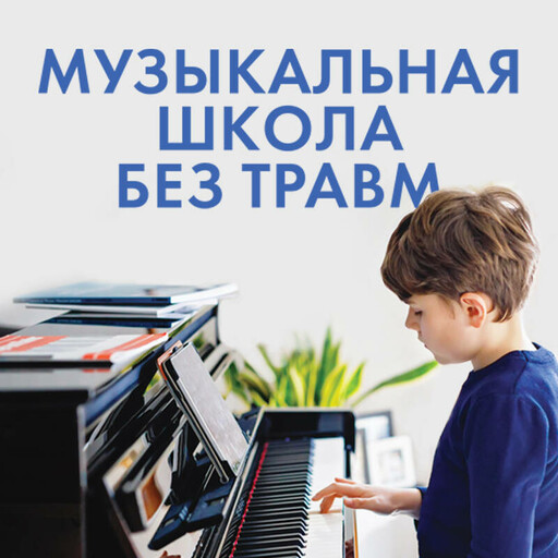 Музыкальная школа без травм. Как помочь ребенку найти и сохранить любовь к музыке, Наталия Учитель