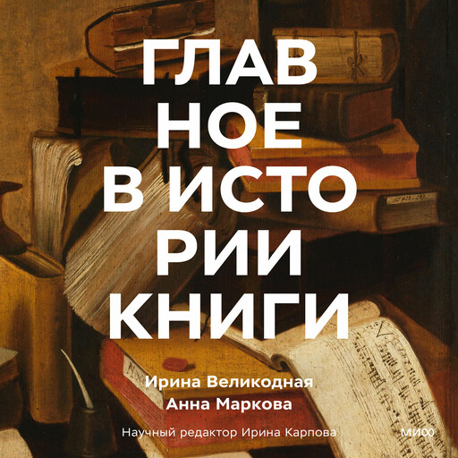 Главное в истории книги. Книги и их создатели, артефакты и материалы, Анна Маркова, Ирина Великодная