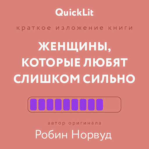 Женщины, которые любят слишком сильно. Если для вас «любить» означает «страдать», эта книга изменит вашу жизнь (QuickLit. Саммари знаковых книг)