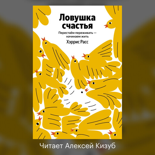 Ловушка счастья. Как перестать переживать и начать жить (2-е издание, дополненное и переработанное)